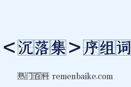 ＜沉落集＞序组词是什么意思的图片